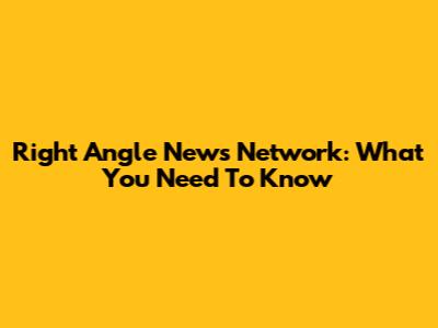 Right Angle News Network: What You Need To Know
