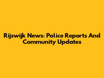 Rijswijk News: Police Reports And Community Updates