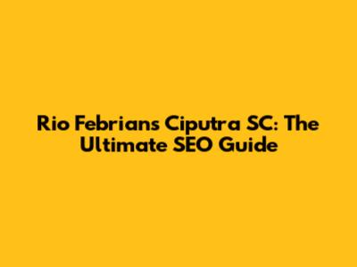 Rio Febrian's Ciputra SC: The Ultimate SEO Guide