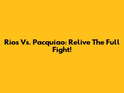 Rios Vs. Pacquiao: Relive The Full Fight!