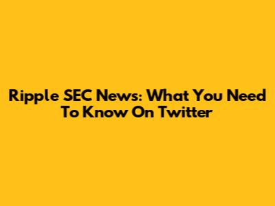 Ripple SEC News: What You Need To Know On Twitter