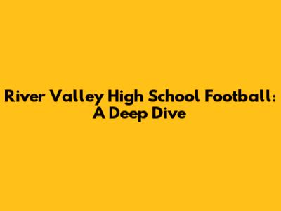 River Valley High School Football: A Deep Dive