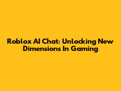 Roblox AI Chat: Unlocking New Dimensions In Gaming