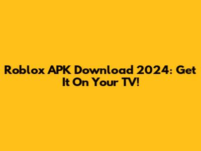 Roblox APK Download 2024: Get It On Your TV!