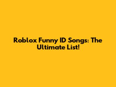 Roblox Funny ID Songs: The Ultimate List!