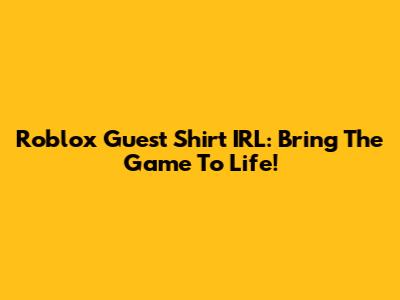 Roblox Guest Shirt IRL: Bring The Game To Life!