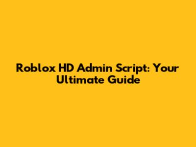Roblox HD Admin Script: Your Ultimate Guide
