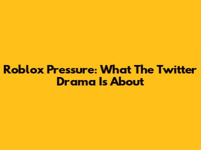 Roblox Pressure: What The Twitter Drama Is About