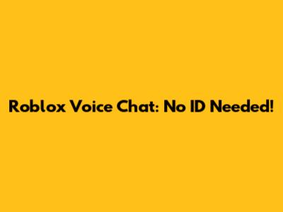 Roblox Voice Chat: No ID Needed!