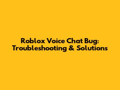 Roblox Voice Chat Bug: Troubleshooting & Solutions