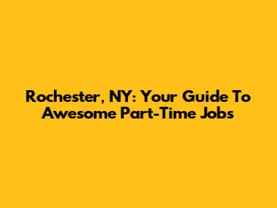 Rochester, NY: Your Guide To Awesome Part-Time Jobs