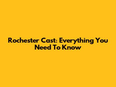 Rochester Cast: Everything You Need To Know