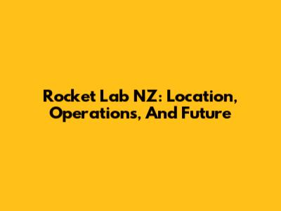 Rocket Lab NZ: Location, Operations, And Future