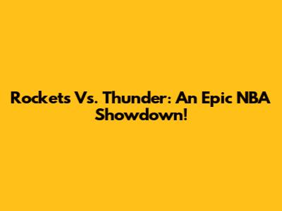 Rockets Vs. Thunder: An Epic NBA Showdown!
