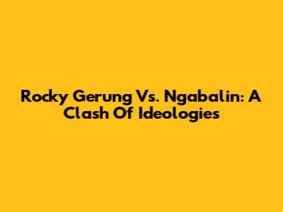 Rocky Gerung Vs. Ngabalin: A Clash Of Ideologies