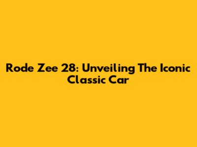 Rode Zee 28: Unveiling The Iconic Classic Car