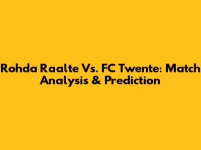 Rohda Raalte Vs. FC Twente: Match Analysis & Prediction