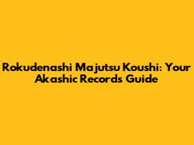 Rokudenashi Majutsu Koushi: Your Akashic Records Guide