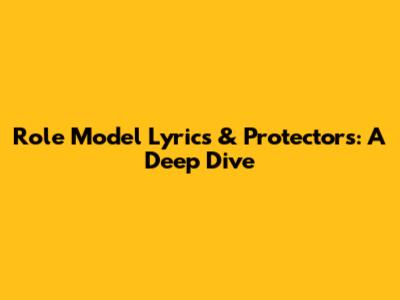 Role Model Lyrics & Protectors: A Deep Dive