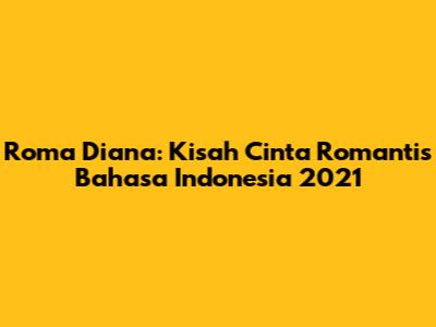Roma Diana: Kisah Cinta Romantis Bahasa Indonesia 2021