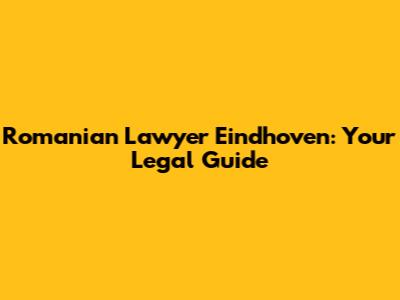 Romanian Lawyer Eindhoven: Your Legal Guide