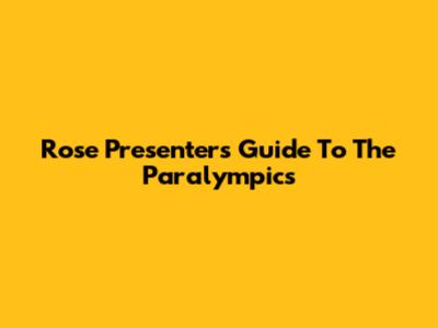 Rose Presenter's Guide To The Paralympics