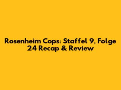 Rosenheim Cops: Staffel 9, Folge 24 Recap & Review