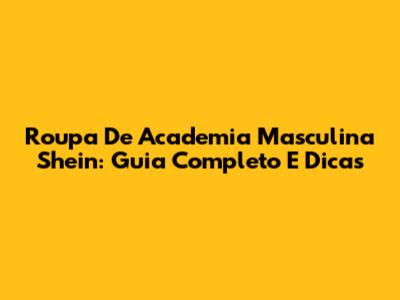 Roupa De Academia Masculina Shein: Guia Completo E Dicas