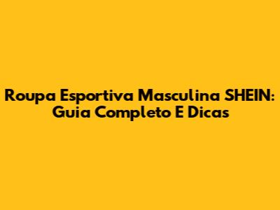 Roupa Esportiva Masculina SHEIN: Guia Completo E Dicas