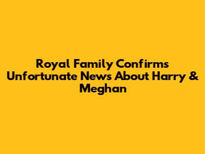 Royal Family Confirms Unfortunate News About Harry & Meghan