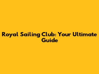 Royal Sailing Club: Your Ultimate Guide