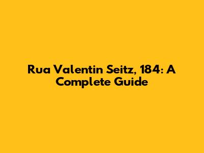 Rua Valentin Seitz, 184: A Complete Guide