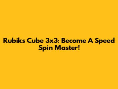 Rubik's Cube 3x3: Become A Speed Spin Master!
