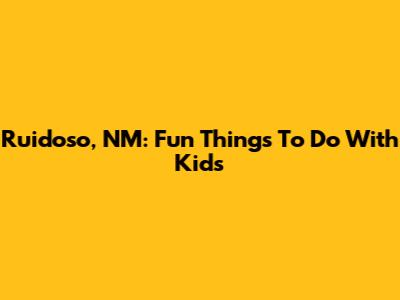 Ruidoso, NM: Fun Things To Do With Kids