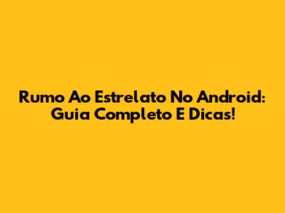 Rumo Ao Estrelato No Android: Guia Completo E Dicas!