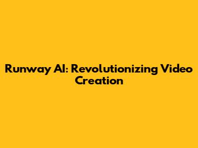 Runway AI: Revolutionizing Video Creation