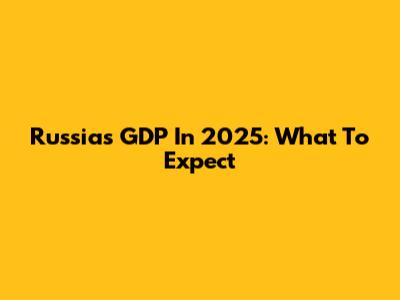 Russia's GDP In 2025: What To Expect