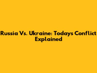 Russia Vs. Ukraine: Today's Conflict Explained