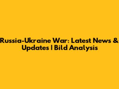 Russia-Ukraine War: Latest News & Updates | Bild Analysis