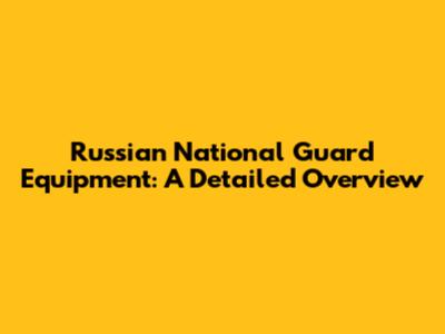 Russian National Guard Equipment: A Detailed Overview