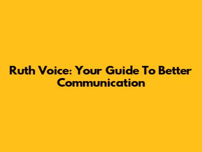 Ruth Voice: Your Guide To Better Communication