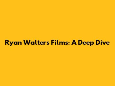 Ryan Walters Films: A Deep Dive