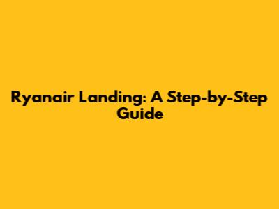 Ryanair Landing: A Step-by-Step Guide