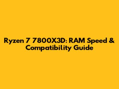 Ryzen 7 7800X3D: RAM Speed & Compatibility Guide