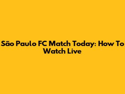 São Paulo FC Match Today: How To Watch Live