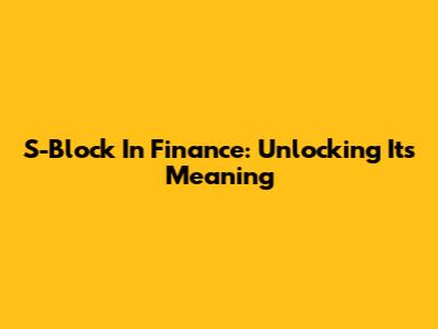 S-Block In Finance: Unlocking Its Meaning