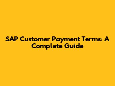 SAP Customer Payment Terms: A Complete Guide