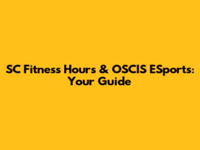 SC Fitness Hours & OSCIS ESports: Your Guide