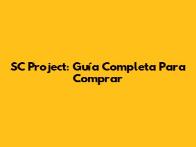 SC Project: Guía Completa Para Comprar