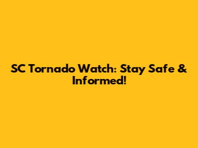 SC Tornado Watch: Stay Safe & Informed!